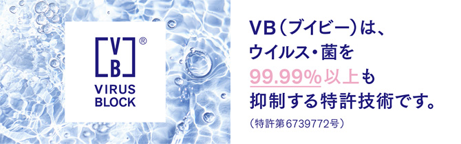 VB(ブイビー)は、ウィルス・菌を99.99%以上も抑制する特許技術です。(特許第6739772号)